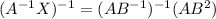 (A^{-1}X)^{-1}=(AB^{-1})^{-1}(AB^2)