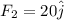 F_{2} = 20\hat{j}