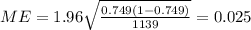 ME=  1.96\sqrt{\frac{0.749(1-0.749)}{1139}}= 0.025