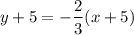 $y+5=-\frac{2}{3} (x+5)