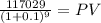 \frac{117029}{(1 + 0.1)^{9} } = PV