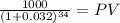 \frac{1000}{(1 + 0.032)^{34} } = PV