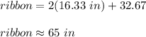 ribbon=2(16.33\ in)+32.67\\\\ribbon\approx65\ in