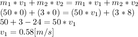 m_{1}*v_{1}+m_{2}*v_{2}=m_{1}*v_{1}+m_{2}*v_{2}\\(50*0)+(3*0)=(50*v_{1})+(3*8)\\50+3-24=50*v_{1}\\v_{1}= 0.58[m/s]