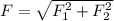 F=\sqrt{F_{1}^{2}+F_{2}^{2}}