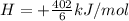 H = +\frac{402}{6} kJ/mol