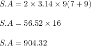 S.A = 2 \times 3.14 \times 9(7+9)\\\\S.A = 56.52 \times 16\\\\S.A = 904.32