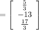 =\left[\begin{array}{c}\frac{5}{3} \\-13\\\frac{17}{3} \end{array}\right]