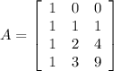 A=\left[\begin{array}{ccc}1&0&0\\1&1&1\\1&2&4\\1&3&9\end{array}\right]