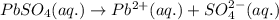 PbSO_4(aq.)\rightarrow Pb^{2+}(aq.)+SO_4^{2-}(aq.)
