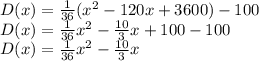 D(x)=\frac{1}{36}(x^2-120x+3600)-100\\D(x)=\frac{1}{36}x^2-\frac{10}{3}x+100-100\\D(x)=\frac{1}{36}x^2-\frac{10}{3}x