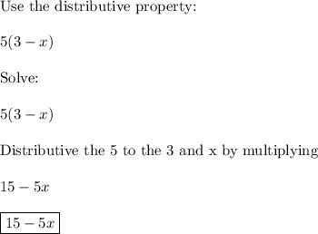 \text{Use the distributive property:}\\\\5(3-x)\\\\\text{Solve:}\\\\5(3-x)\\\\\text{Distributive the 5 to the 3 and x by multiplying}\\\\15-5x\\\\\boxed{15-5x}