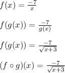 f(x) = \frac{-7}{x}\\\\f(g(x)) = \frac{-7}{g(x)}\\\\f(g(x)) = \frac{-7}{\sqrt{x+3}}\\\\(f \circ g)(x) = \frac{-7}{\sqrt{x+3}}\\\\