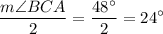 $\frac{m\angle BCA}{2} =\frac{48^\circ}{2} =24^\circ