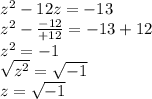 z^2-12z=-13\\z^2-\frac{-12}{+12} =-13+12\\z^2=-1\\\sqrt{z^{2} } =\sqrt{-1}\\ z=\sqrt{-1}