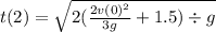 t(2) =  \sqrt{2 (\frac{2 {v(0)}^{2} }{3g} + 1.5)  \div g}