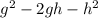 g^2-2gh-h^2