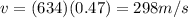 v=(634)(0.47)=298 m/s