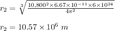 r_2 = \sqrt[3]{\frac{10,800^2 \times 6.67\times 10^{-11} \times 6 \times 10^{24}}{4\pi ^2} }\\\\r_2 = 10.57 \times 10^6 \ m