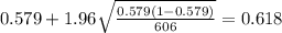 0.579 + 1.96 \sqrt{\frac{0.579(1-0.579)}{606}}=0.618