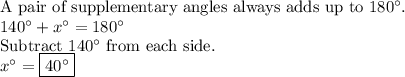 \text{A pair of supplementary angles always adds up to}\ 180^{\circ}\text{.}\\140^{\circ}+x^{\circ}=180^{\circ}\\\text{Subtract}\ 140^{\circ}\ \text{from each side.}\\x^{\circ}=\boxed{40^{\circ}}