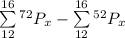 \sum\limits^{16}_{12} {^{72}P_{x}} - \sum\limits^{16}_{12} {^{52}P_{x}}
