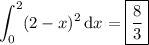 \displaystyle\int_0^2(2-x)^2\,\mathrm dx=\boxed{\frac83}