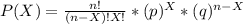 P(X)= \frac{n!}{(n-X)!X!} * (p)^X * (q)^{n-X}