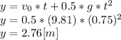 y = v_{0}*t+0.5*g*t^{2}\\ y=0.5*(9.81)*(0.75)^{2}\\y= 2.76[m]