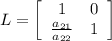 L = \left[\begin{array}{ccc}1&0\\\frac{a_{21}}{a_{22}} &1\end{array}\right]