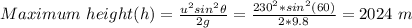 Maximum\ height(h)=\frac{u^2sin^2\theta}{2g} =\frac{230^2*sin^2(60)}{2*9.8} =2024\ m