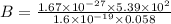 B=\frac{1.67\times 10^{-27}\times 5.39\times 10^2}{1.6\times 10^{-19}\times 0.058}