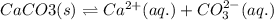 CaCO3(s)\rightleftharpoons Ca^{2+}(aq.)+CO_3^{2-}(aq.)