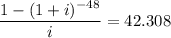 \displaystyle \frac{1-(1+i)^{-48}}{i}=42.308