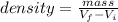 density = \frac{mass}{V_f - V_i}