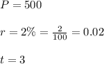 P=500 \\ \\ r=2\%=\frac{2}{100}=0.02 \\ \\ t=3