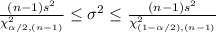 \frac{(n-1)s^{2}}{\chi^{2}_{\alpha/2, (n-1) }}\leq  \sigma^{2}\leq \frac{(n-1)s^{2}}{\chi^{2}_{(1-\alpha/2), (n-1) }}