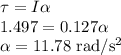 \tau = I\alpha\\1.497 = 0.127\alpha\\\alpha = 11.78~{\rm rad/s^2}