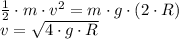 \frac{1}{2} \cdot m \cdot v^{2} = m \cdot g \cdot (2\cdot R) \\v = \sqrt{4 \cdot g \cdot R}