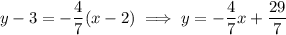 y-3=-\dfrac47(x-2)\implies y=-\dfrac47x+\dfrac{29}7
