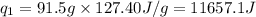 q_1=91.5g\times 127.40J/g=11657.1J