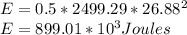 E = 0.5 * 2499.29 * 26.88^{2} \\E = 899.01 * 10^{3} Joules