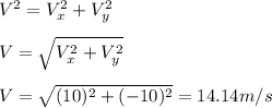 V^2 = V_x^2 +V_y^2\\\\V = \sqrt{V_x^2 +V_y^2}\\\\V =  \sqrt{(10)^2 +(-10)^2} =14.14 m/s