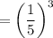 $=\left(\frac{1}{5} \right)^3