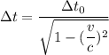 \Delta t=\dfrac{\Delta t_{0}}{\sqrt{1-(\dfrac{v}{c})^2}}