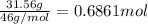 \frac{31.56 g}{46g/mol}=0.6861 mol