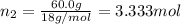 n_2=\frac{60.0 g}{18 g/mol}=3.333 mol