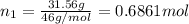 n_1=\frac{31.56 g}{46g/mol}=0.6861 mol