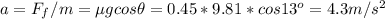 a = F_f/m = \mu g cos\theta = 0.45*9.81*cos13^o = 4.3 m/s^2