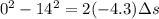 0^2 - 14^2 = 2(-4.3)\Delta s